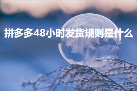 电商拼多多48小时发货规则是什么